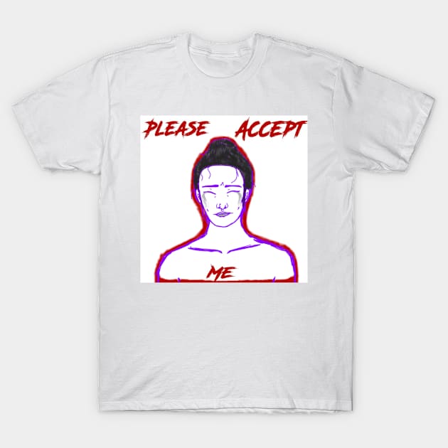 Please Accept Me T-Shirt by TheWhiteGuatemalanGeek